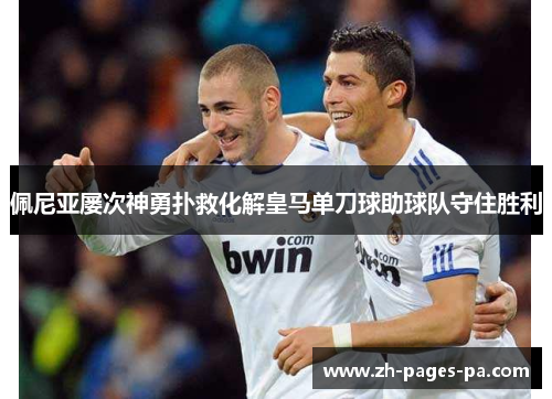 佩尼亚屡次神勇扑救化解皇马单刀球助球队守住胜利