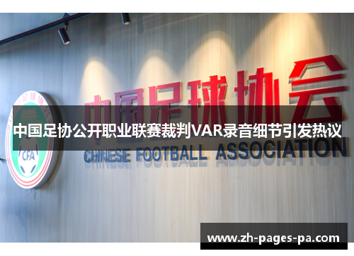 中国足协公开职业联赛裁判VAR录音细节引发热议 中国足协公开职业联赛裁判VAR录音细节引发热议