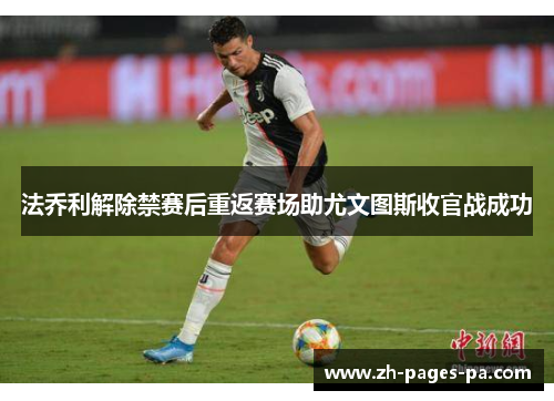 法乔利解除禁赛后重返赛场助尤文图斯收官战成功