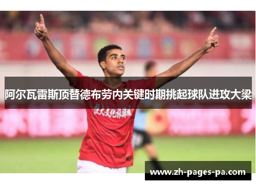 阿尔瓦雷斯顶替德布劳内关键时期挑起球队进攻大梁