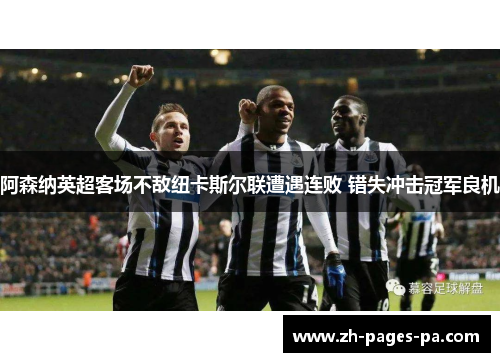 阿森纳英超客场不敌纽卡斯尔联遭遇连败 错失冲击冠军良机