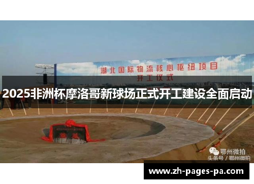 2025非洲杯摩洛哥新球场正式开工建设全面启动